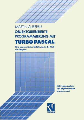 Objektorientierte Programmierung mit Turbo Pascal: Eine systematische Einführung in die Welt der Objekte book cover by Martin Aupperle