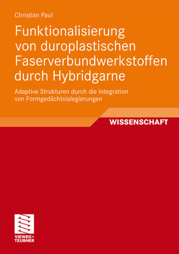 Funktionalisierung von duroplastischen Faserverbundwerkstoffen durch Hybridgarne: Adaptive Strukturen durch die Integration von Formgedächtnislegierungen book cover by Christian Paul
