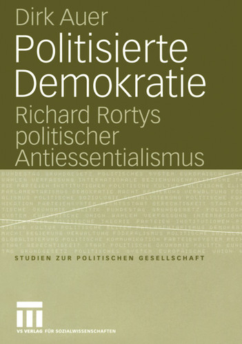Politisierte Demokratie: Richard Rortys politischer Antiessentialismus (Studien zur politischen Gesellschaft #7) book cover by Dirk Auer