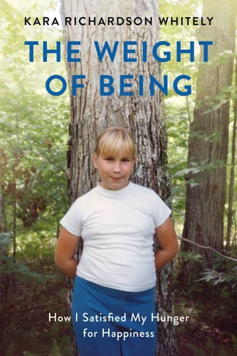 The Weight of Being: How I Satisfied My Hunger for Happiness book cover by Kara Richardson Whitely
