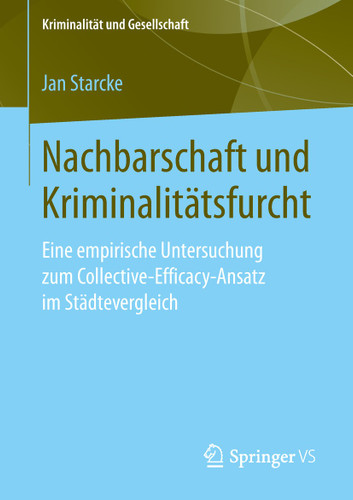 Nachbarschaft und Kriminalitätsfurcht: Eine empirische Untersuchung zum Collective-Efficacy-Ansatz im Städtevergleich (Kriminalität und Gesellschaft) book cover by Jan Starcke