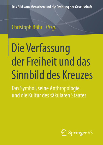 Die Verfassung der Freiheit und das Sinnbild des Kreuzes: Das Symbol, seine Anthropologie und die Kultur des säkularen Staates (Das Bild vom Menschen und die Ordnung der Gesellschaft) book cover by 