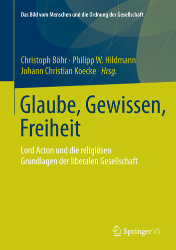 Glaube, Gewissen, Freiheit: Lord Acton und die religiösen Grundlagen der liberalen Gesellschaft (Das Bild vom Menschen und die Ordnung der Gesellschaft) book cover by 