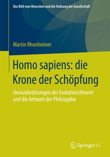 Homo sapiens: die Krone der Schöpfung: Herausforderungen der Evolutionstheorie und die Antwort der Philosophie (Das Bild vom Menschen und die Ordnung der Gesellschaft) book cover by Martin Rhonheimer