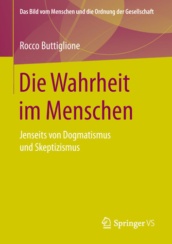 Die Wahrheit im Menschen: Jenseits von Dogmatismus und Skeptizismus (Das Bild vom Menschen und die Ordnung der Gesellschaft) book cover by Rocco Buttiglione