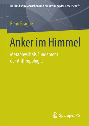 Anker im Himmel: Metaphysik als Fundament der Anthropologie (Das Bild vom Menschen und die Ordnung der Gesellschaft) book cover by Rémi Brague