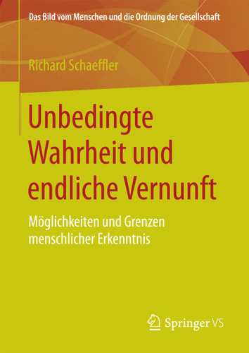Unbedingte Wahrheit und endliche Vernunft: Möglichkeiten und Grenzen menschlicher Erkenntnis (Das Bild vom Menschen und die Ordnung der Gesellschaft) book cover by Richard Schaeffler