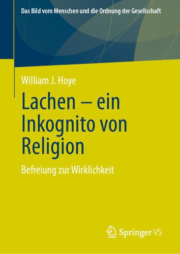 Lachen - ein Inkognito von Religion: Befreiung zur Wirklichkeit (Das Bild vom Menschen und die Ordnung der Gesellschaft) book cover by William J. Hoye