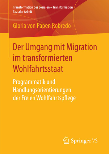 Der Umgang mit Migration im transformierten Wohlfahrtsstaat: Programmatik und Handlungsorientierungen der Freien Wohlfahrtspflege (Transformation des Sozialen – Transformation Sozialer Arbeit #6) book cover by Gloria von Papen Robredo