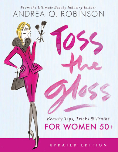 Toss the Gloss: Beauty Tips, Tricks & Truths for Women 50+ book cover by Andrea Q. Robinson
