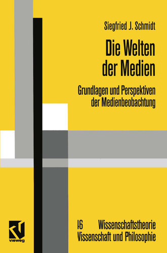 Die Welten der Medien: Grundlagen und Perspektiven der Medienbeobachtung (Wissenschaftstheorie, Wissenschaft und Philosophie #46) book cover by Siegfried J. Schmidt