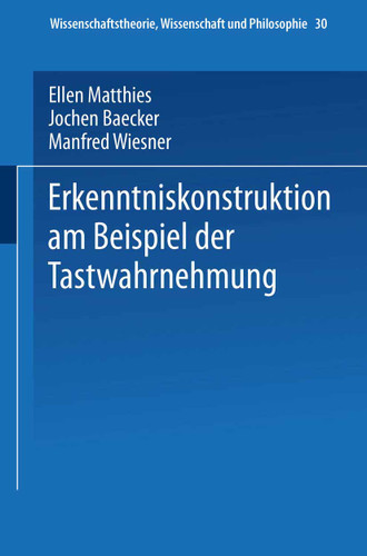 Erkenntniskonstruktion am Beispiel der Tastwahrnehmung (Wissenschaftstheorie, Wissenschaft und Philosophie #30) book cover by Ellen Matthies