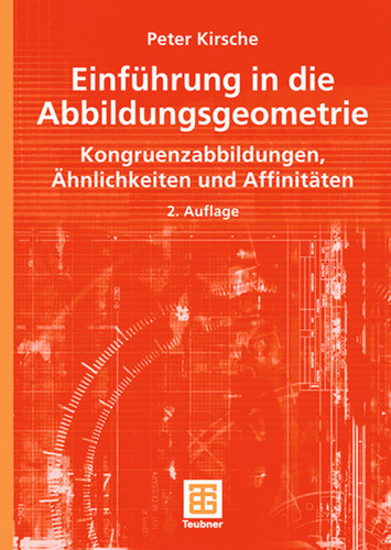 Einführung in die Abbildungsgeometrie: Kongruenzabbildungen, Ähnlichkeiten und Affinitäten (Mathematik-ABC für das Lehramt) book cover by Peter Kirsche