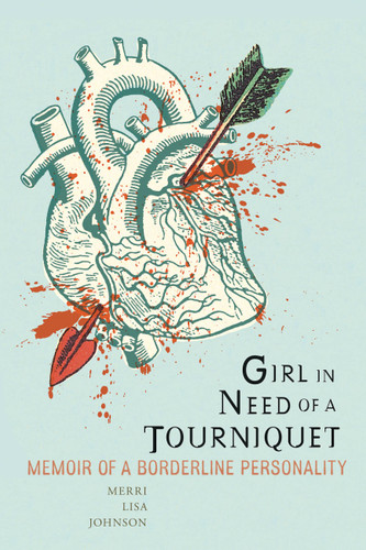 Girl in Need of a Tourniquet: Memoir of a Borderline Personality book cover by Merri Lisa Johnson