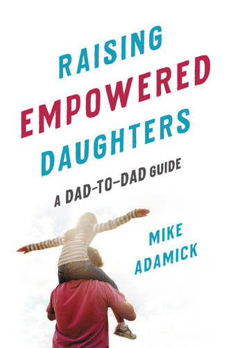 Raising Empowered Daughters: A Dad-to-Dad Guide book cover by Mike Adamick