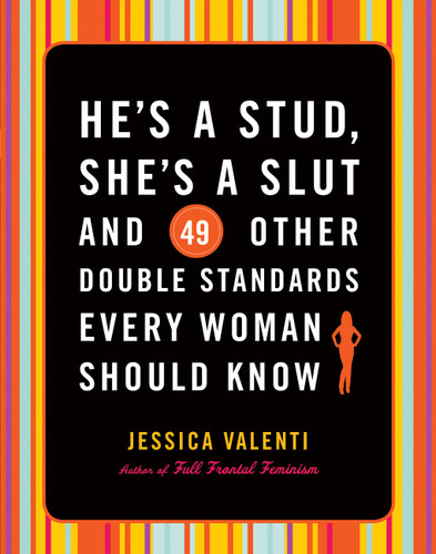 He's a Stud, She's a Slut, and 49 Other Double Standards Every Woman Should Know book cover by Jessica Valenti