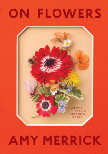 On Flowers: Lessons from an Accidental Florist [9781579658120]