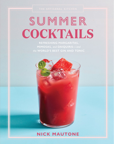 The Artisanal Kitchen: Summer Cocktails: Refreshing Margaritas, Mimosas, and Daiquiris—and the World’s Best Gin and Tonic (The Artisanal Kitchen) book cover by Nick Mautone