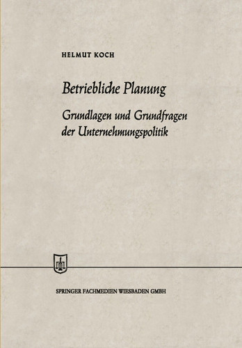 Betriebliche Planung: Grundlagen und Grundfragen der Unternehmungspolitik (Die Wirtschaftswissenschaften #4) book cover by Helmut Koch