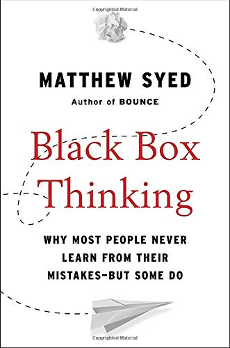 Black Box Thinking: Why Most People Never Learn from Their Mistakes--But Some Do Cover