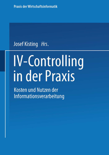 IV-Controlling in der Praxis: Kosten und Nutzen der Informationsverarbeitung (Praxis der Wirtschaftsinformatik) book cover by Josef Kisting