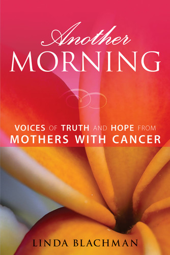 Another Morning: Voices of Truth and Hope from Mothers with Cancer book cover by Linda Blachman
