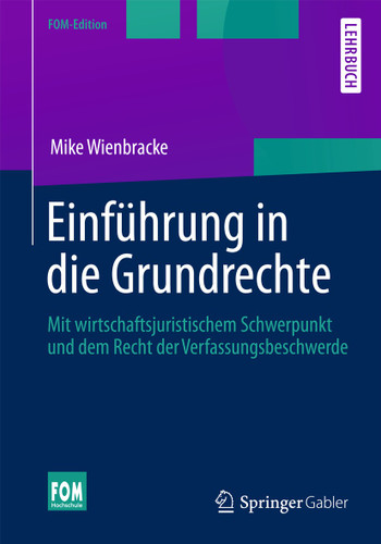 Einführung in die Grundrechte: Mit wirtschaftsjuristischem Schwerpunkt und dem Recht der Verfassungsbeschwerde (FOM-Edition) book cover by Mike Wienbracke