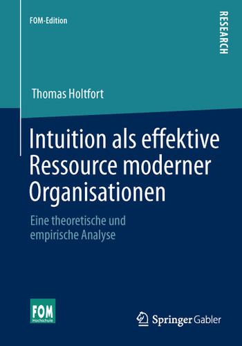 Intuition als effektive Ressource moderner Organisationen: Eine theoretische und empirische Analyse (FOM-Edition) book cover by Thomas Holtfort