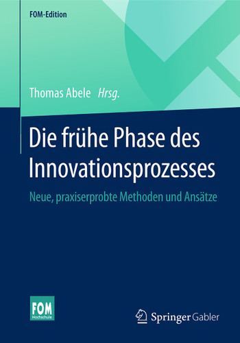 Die frühe Phase des Innovationsprozesses: Neue, praxiserprobte Methoden und Ansätze (FOM-Edition) book cover by 