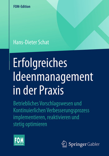 Erfolgreiches Ideenmanagement in der Praxis: Betriebliches Vorschlagswesen und Kontinuierlichen Verbesserungsprozess implementieren, reaktivieren und stetig optimieren (FOM-Edition) book cover by Hans-Dieter Schat