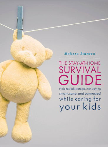 The Stay-at-Home Survival Guide: Field-Tested Strategies for Staying Smart, Sane, and Connected When You're Raising Kids at Home book cover by Melissa Stanton