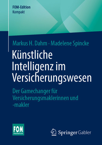 Künstliche Intelligenz im Versicherungswesen: Der Gamechanger für Versicherungsmaklerinnen und -makler (FOM-Edition) book cover by Markus H. Dahm, Madelene Spincke