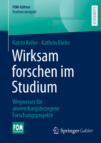 Wirksam forschen im Studium: Wegweiser für anwendungsbezogene Forschungsprojekte (FOM-Edition) book cover by Katrin Keller, Kathrin Bieler