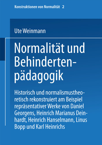 Normalität und Behindertenpädagogik: Historisch und normalismustheoretisch rekonstruiert am Beispiel repräsentativer Werke von Jan Daniel Georgens, Heinrich Marianus Deinhardt, Heinrich Hanselmann, Linus Bopp und Karl Heinrichs book cover by Ute Weinmann