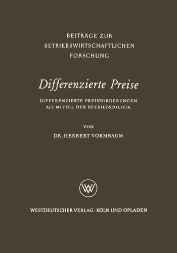 Differenzierte Preise: Differenzierte Preisforderungen als Mittel der Betriebspolitik (Beiträge zur betriebswirtschaftlichen Forschung #9) book cover by Herbert Vormbaum