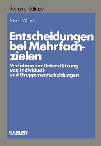 Entscheidungen bei Mehrfachzielen: Verfahren zur Unterstützung von Individual- und Gruppenentscheidungen (Bochumer Beiträge zur Unternehmensführung und Unternehmensforschung #26) book cover by Martin Weber