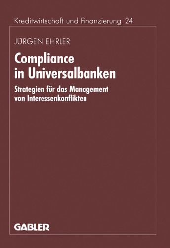 Compliance in Universalbanken: Strategien für das Management von Interessenkonflikten (Schriftenreihe für Kreditwirtschaft und Finanzierung #24) book cover by Jürgen Ehrler