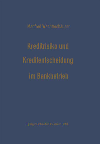 Kreditrisiko und Kreditentscheidung im Bankbetrieb: Zur Ökonomisierung des Kreditentscheidungsprozesses im Bankbetrieb (Schriftenreihe für Kreditwirtschaft und Finanzierung #12) book cover by Manfred Wächtershäuser
