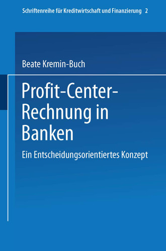 Profit Center-Rechnung in Banken: Ein entscheidungsorientiertes Konzept (Schriftenreihe für Kreditwirtschaft und Finanzierung #11) book cover by Beate Kremin-Buch