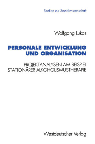 Personale Entwicklung und Organisation: Empirische Projektanalysen am Beispiel stationärer Alkoholismustherapie (Studien zur Sozialwissenschaft #172) book cover by Wolfgang Lukas