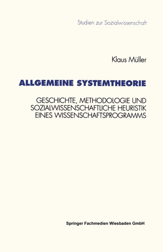 Allgemeine Systemtheorie: Geschichte, Methodologie und sozialwissenschaftliche Heuristik eines Wissenschaftsprogramms (Studien zur Sozialwissenschaft #164) book cover by Klaus Müller