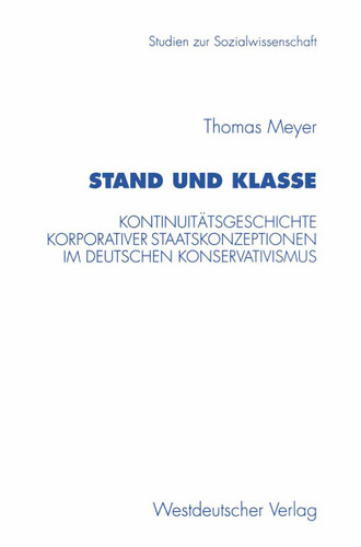Stand und Klasse: Kontinuitätsgeschichte korporativer Staatskonzeptionen im deutschen Konservativismus (Studien zur Sozialwissenschaft #184) book cover by Thomas Meyer