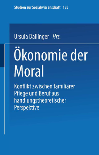 Ökonomie der Moral: Konflikt zwischen familiärer Pflege und Beruf aus handlungstheoretischer Perspektive (Studien zur Sozialwissenschaft #185) book cover by Ursula Dallinger