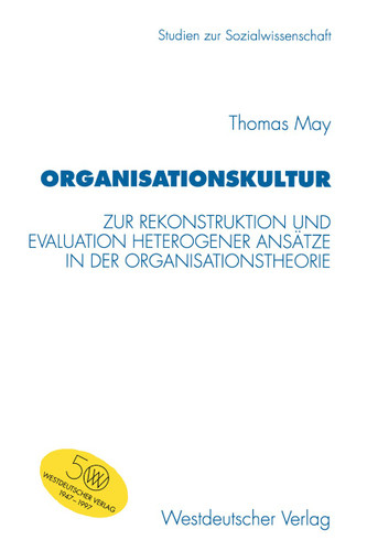 Organisationskultur: Zur Rekonstruktion und Evaluation heterogener Ansätze in der Organisationstheorie (Studien zur Sozialwissenschaft #189) book cover by Thomas May
