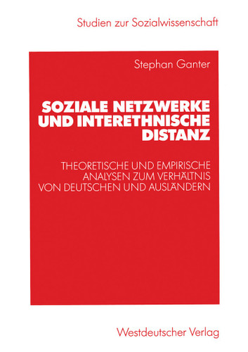 Soziale Netzwerke und interethnische Distanz: Theoretische und empirische Analysen zum Verhältnis von Deutschen und Ausländern (Studien zur Sozialwissenschaft) book cover by Stephan Ganter
