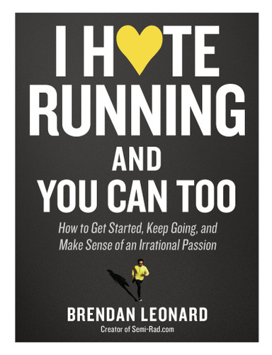 I Hate Running and You Can Too: How to Get Started, Keep Going, and Make Sense of an Irrational Passion book cover by Brendan Leonard