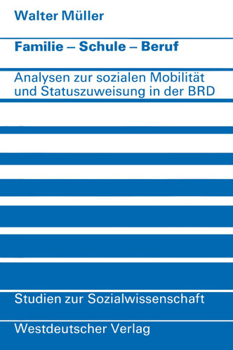 Familie · Schule · Beruf: Analysen zur sozialen Mobilität und Statuszuweisung in der Bundesrepublik (Studien zur Sozialwissenschaft #25) book cover by Walter Müller