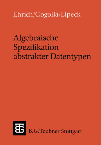 Algebraische Spezifikation abstrakter Datentypen: Eine Einführung in die Theorie (Leitfäden und Monographien der Informatik) book cover by Hans-Dieter Ehrich, Martin Gogolla, Udo Walter Lipeck