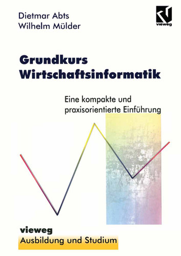 Grundkurs Wirtschaftsinformatik: Eine kompakte und praxisorientierte Einführung (Ausbildung und Studium) book cover by Dietmar Abts