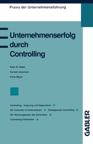 Unternehmenserfolg durch Controlling: Controlling — Ursprung und Gegenstand Der Controller im Unternehmen Strategisches Controlling Controlling als Management-Erfolgsrezept Der Werkzeugkasten des Controllers Controlling-Checklisten book cover by Konrad Lissmann, Elmar Mayer